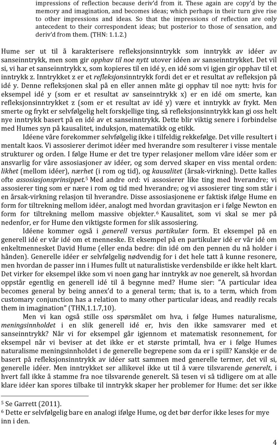 ) Hume ser ut til å karakterisere refleksjonsinntrykk som inntrykk av idéer av sanseinntrykk, men som gir opphav til noe nytt utover idéen av sanseinntrykket.