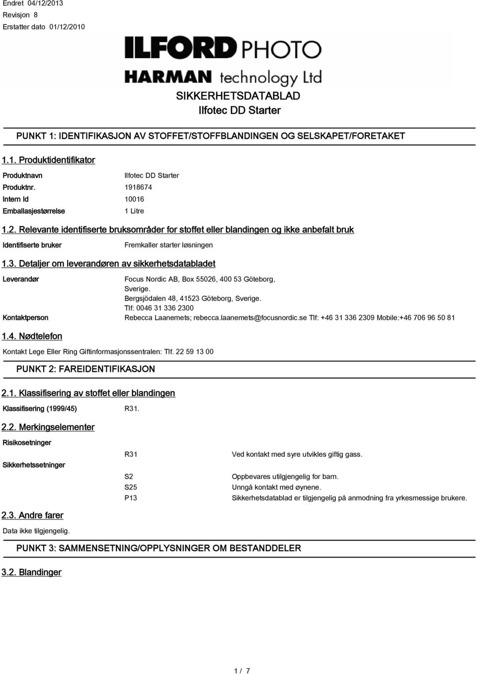 Detaljer om leverandøren av sikkerhetsdatabladet Leverandør Focus Nordic AB, Box 55026, 400 53 Göteborg, Sverige. Bergsjödalen 48, 41523 Göteborg, Sverige.