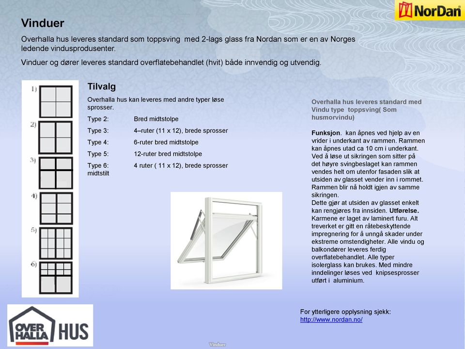 Type 2: Type 3: Type 4: Type 5: Type 6: midtstilt Bred midtstolpe 4 ruter (11 x 12), brede sprosser 6-ruter bred midtstolpe 12-ruter bred midtstolpe 4 ruter ( 11 x 12), brede sprosser Overhalla hus