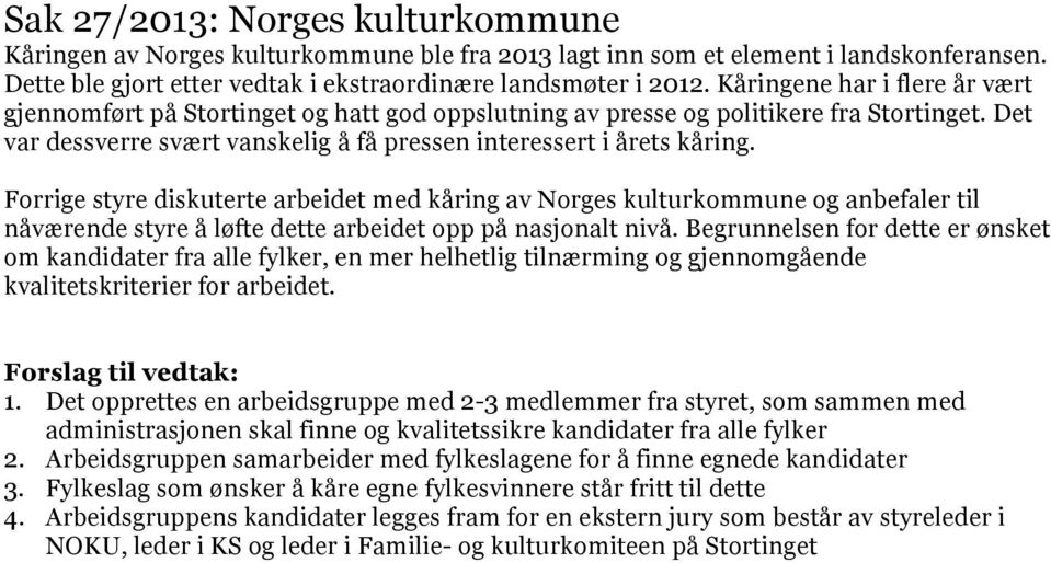 Forrige styre diskuterte arbeidet med kåring av Norges kulturkommune og anbefaler til nåværende styre å løfte dette arbeidet opp på nasjonalt nivå.