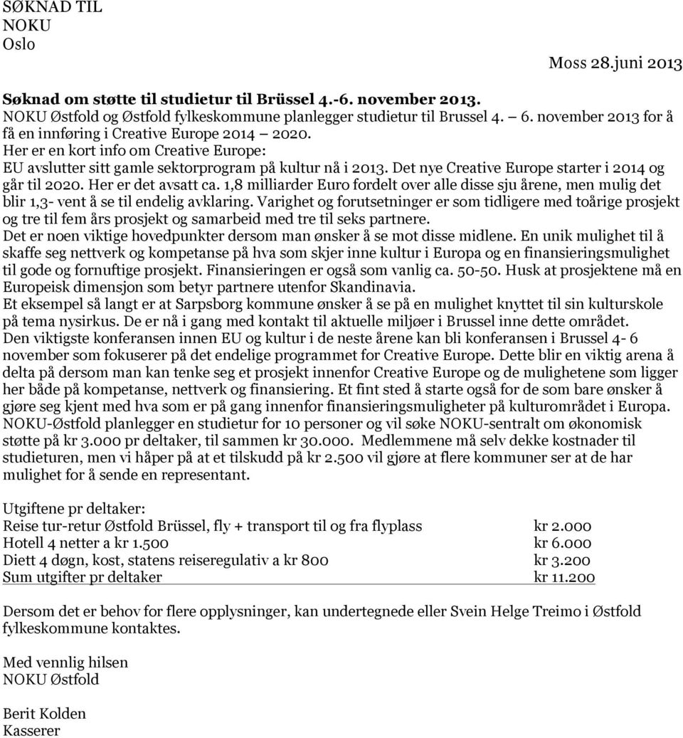 Det nye Creative Europe starter i 2014 og går til 2020. Her er det avsatt ca. 1,8 milliarder Euro fordelt over alle disse sju årene, men mulig det blir 1,3- vent å se til endelig avklaring.