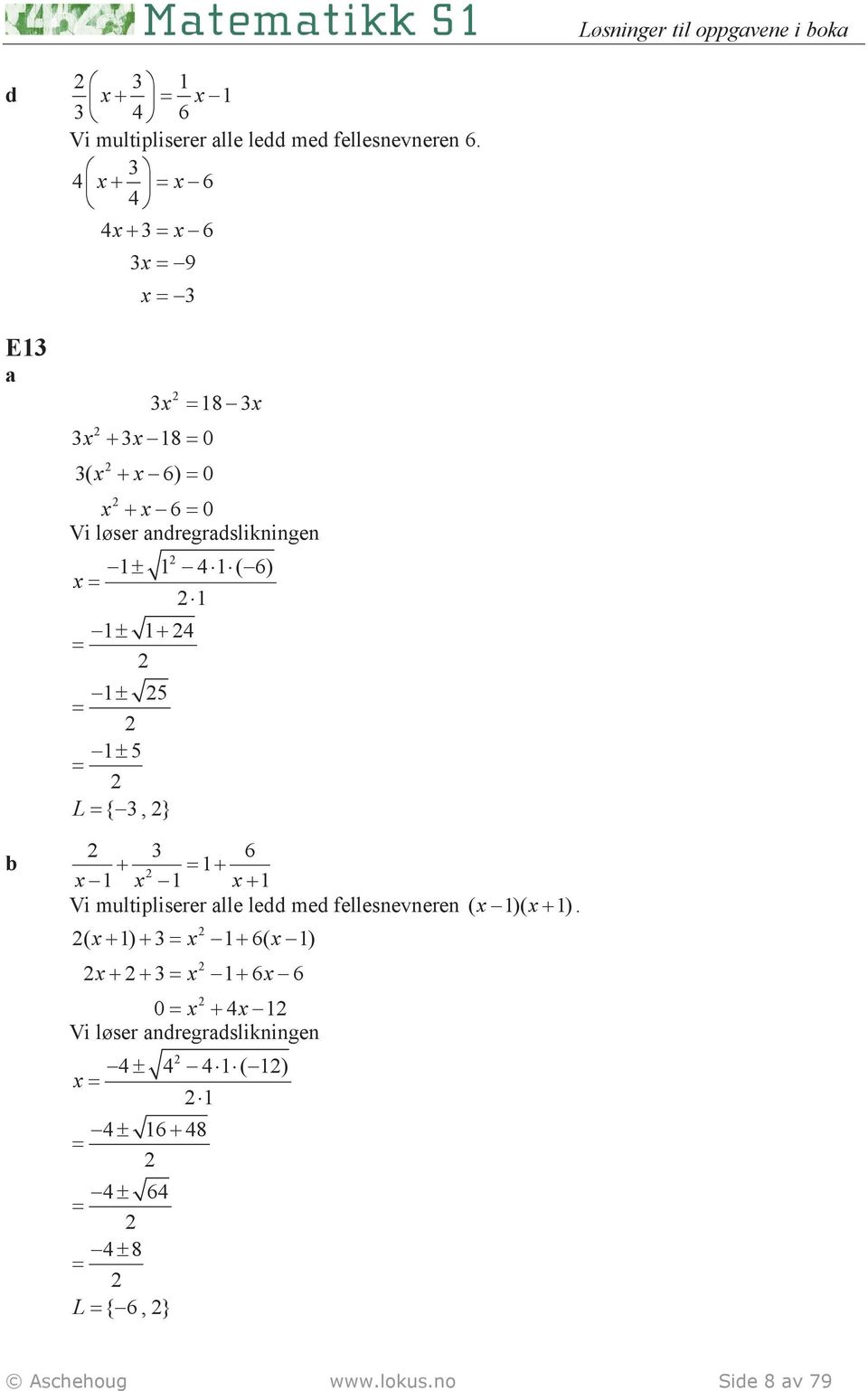 1± 5 L {, } + 1+ 6 1 1 + 1 Vi multipliserer lle ledd med fellesnevneren ( 1)( + 1).