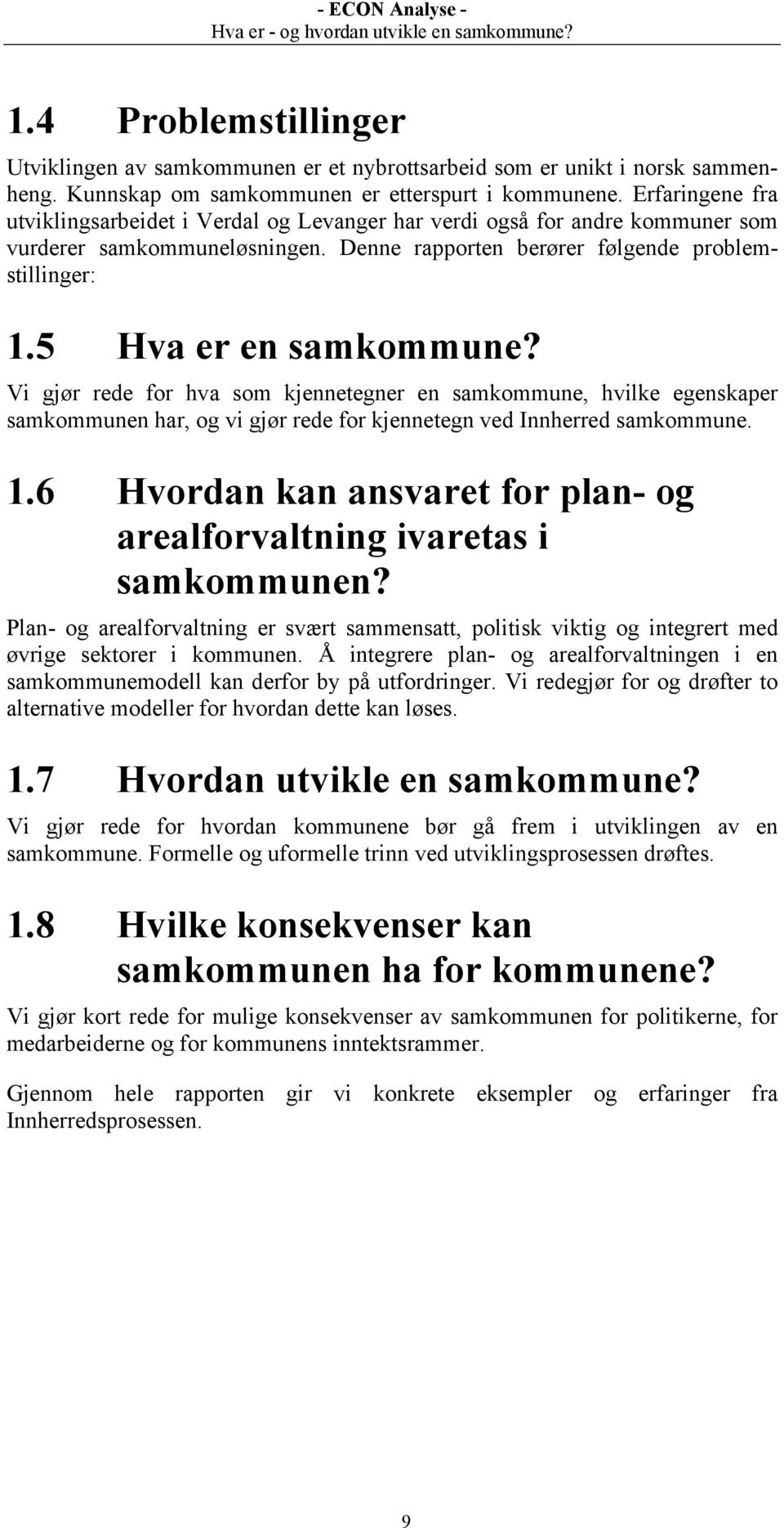 5 Hva er en samkommune? Vi gjør rede for hva som kjennetegner en samkommune, hvilke egenskaper samkommunen har, og vi gjør rede for kjennetegn ved Innherred samkommune. 1.