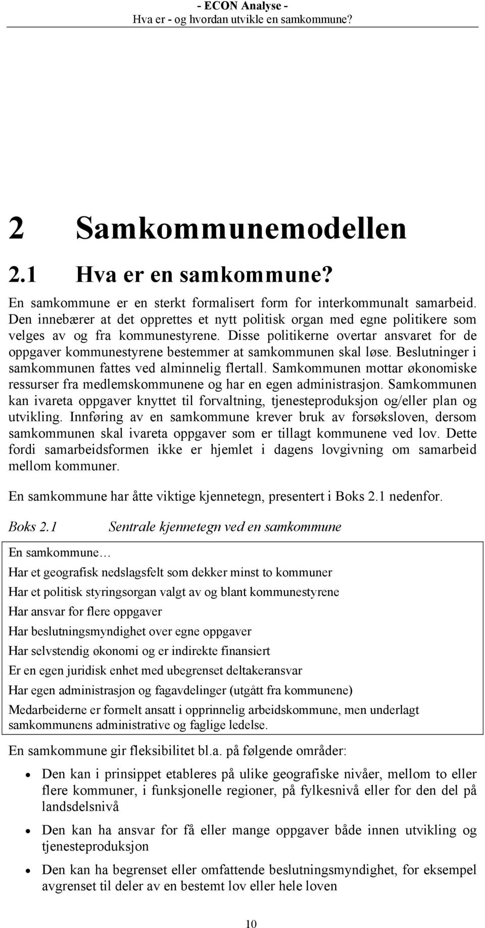 Disse politikerne overtar ansvaret for de oppgaver kommunestyrene bestemmer at samkommunen skal løse. Beslutninger i samkommunen fattes ved alminnelig flertall.