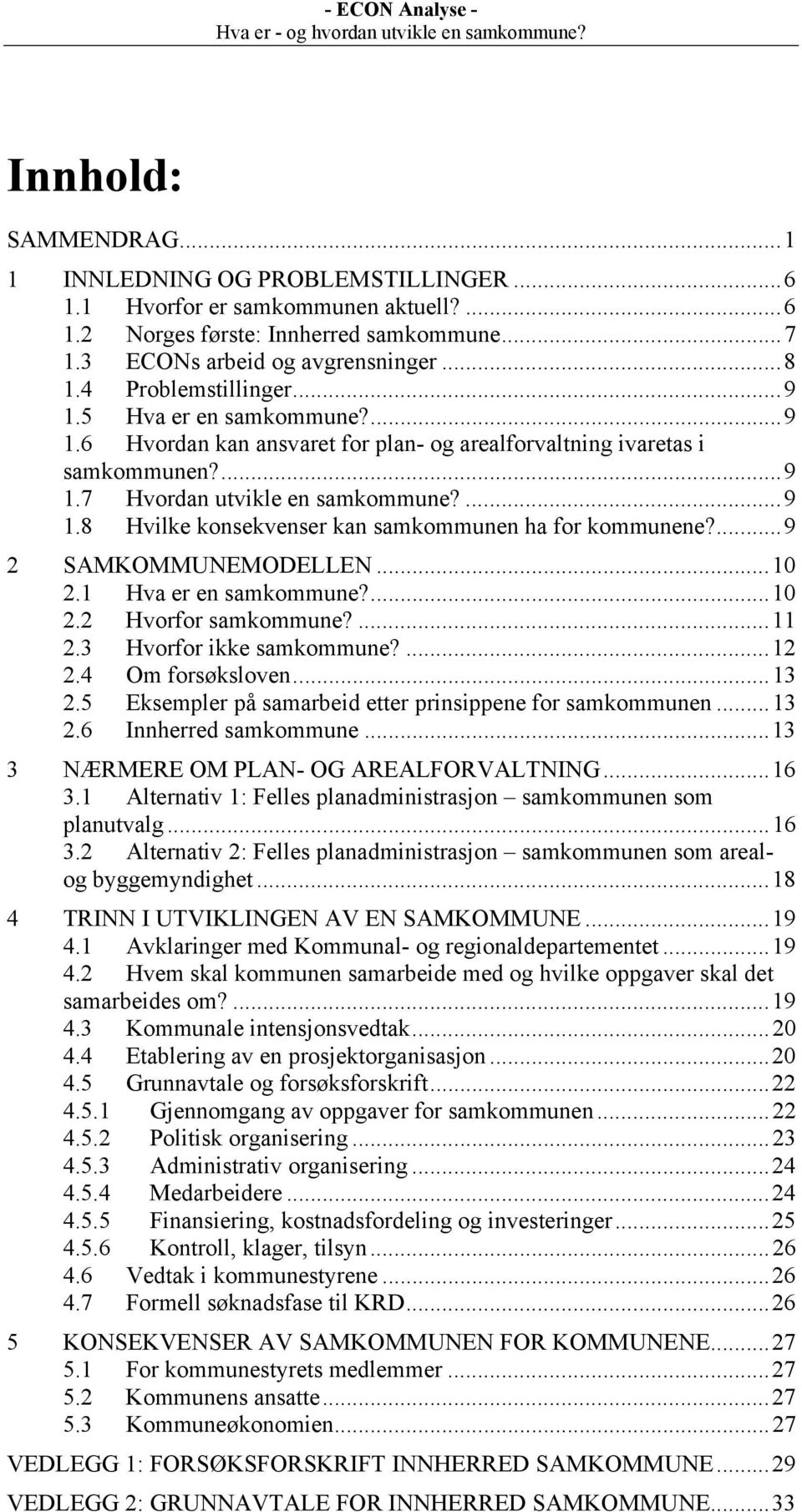 ...9 2 SAMKOMMUNEMODELLEN...10 2.1 Hva er en samkommune?...10 2.2 Hvorfor samkommune?...11 2.3 Hvorfor ikke samkommune?...12 2.4 Om forsøksloven...13 2.