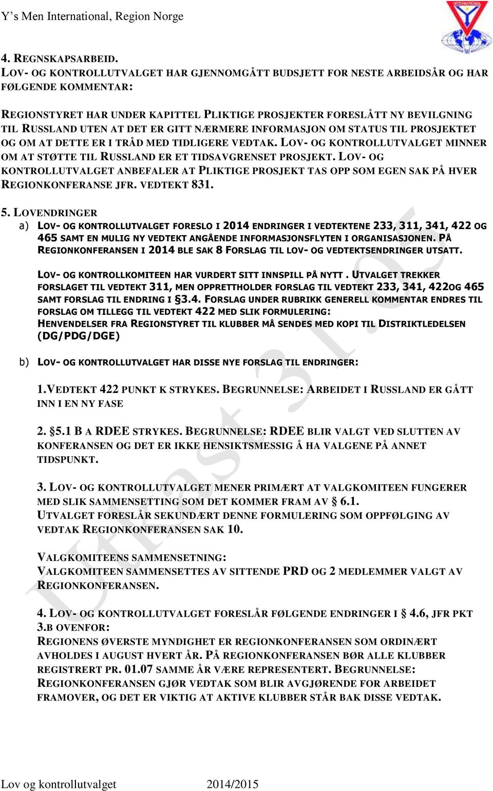 ER GITT NÆRMERE INFORMASJON OM STATUS TIL PROSJEKTET OG OM AT DETTE ER I TRÅD MED TIDLIGERE VEDTAK. LOV- OG KONTROLLUTVALGET MINNER OM AT STØTTE TIL RUSSLAND ER ET TIDSAVGRENSET PROSJEKT.