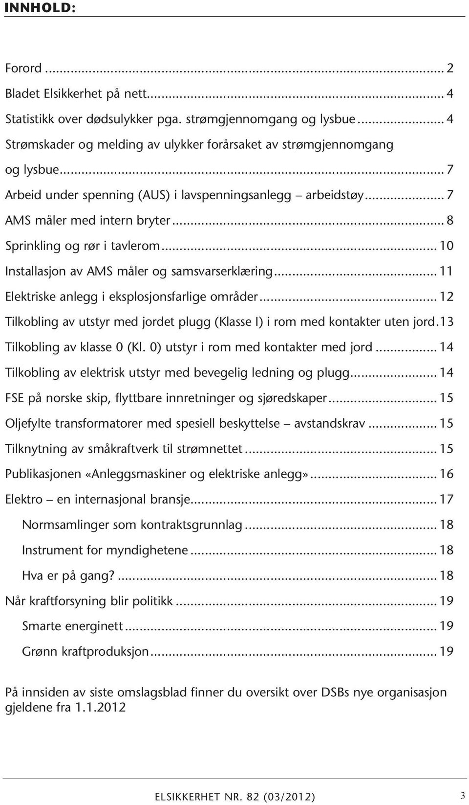 .. 11 Elektriske anlegg i eksplosjonsfarlige områder... 12 Tilkobling av utstyr med jordet plugg (Klasse I) i rom med kontakter uten jord..13 Tilkobling av klasse 0 (Kl.