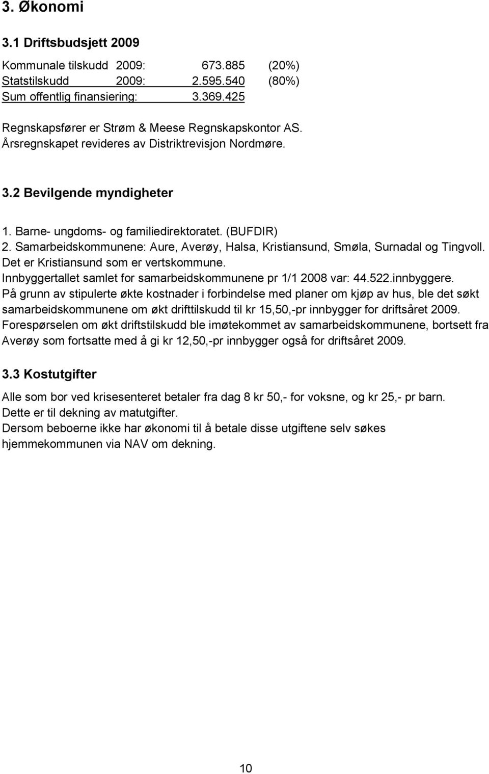 Samarbeidskommunene: Aure, Averøy, Halsa, Kristiansund, Smøla, Surnadal og Tingvoll. Det er Kristiansund som er vertskommune. Innbyggertallet samlet for samarbeidskommunene pr 1/1 2008 var: 44.522.