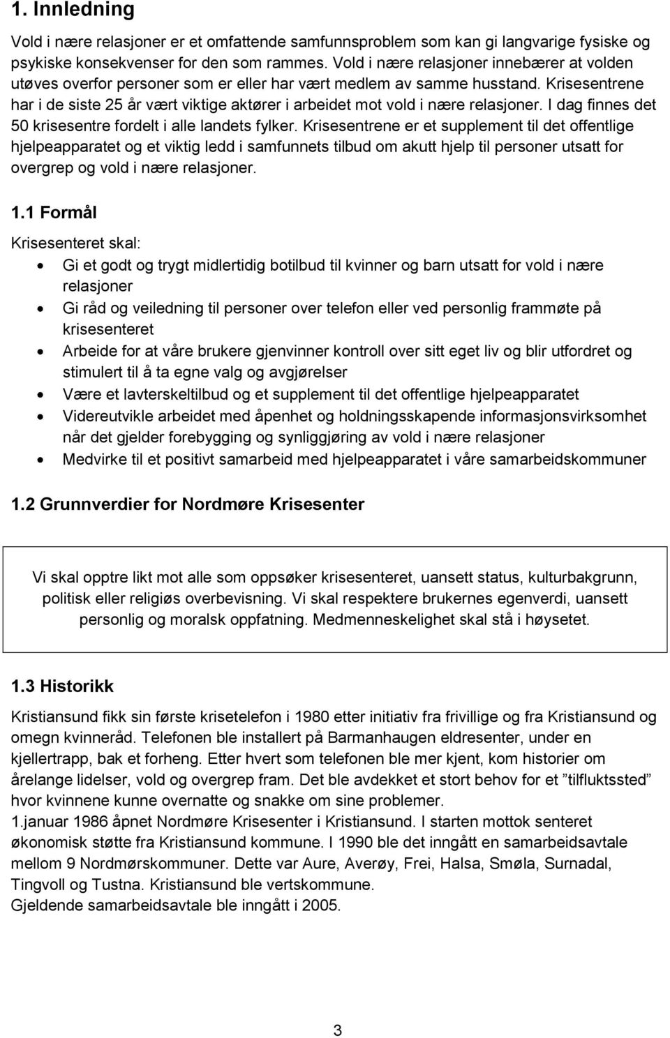 Krisesentrene har i de siste 25 år vært viktige aktører i arbeidet mot vold i nære relasjoner. I dag finnes det 50 krisesentre fordelt i alle landets fylker.