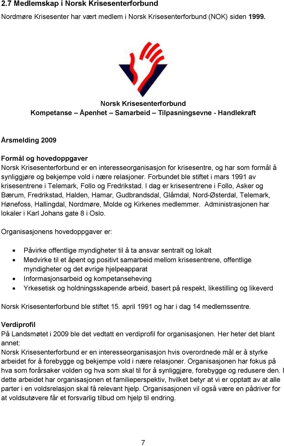 har som formål å synliggjøre og bekjempe vold i nære relasjoner. Forbundet ble stiftet i mars 1991 av krisesentrene i Telemark, Follo og Fredrikstad.