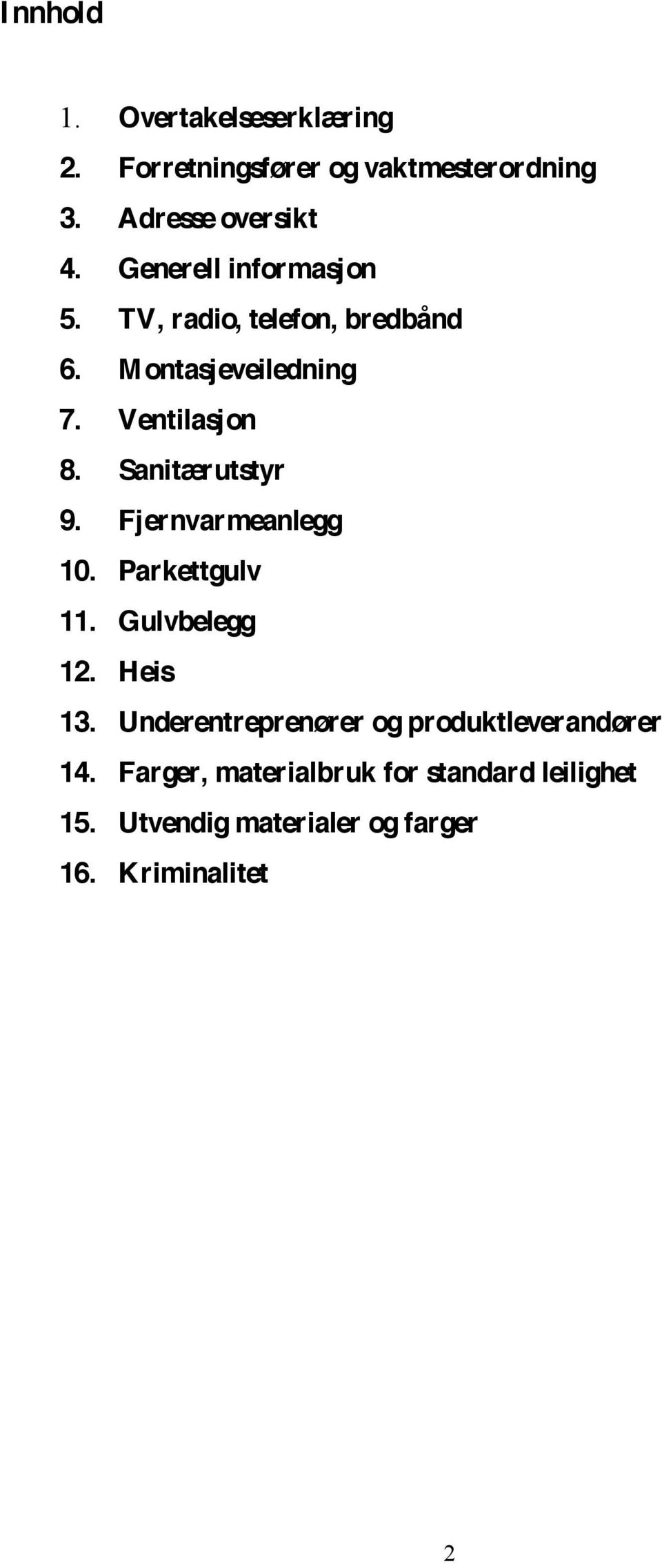 Sanitærutstyr 9. Fjernvarmeanlegg 10. Parkettgulv 11. Gulvbelegg 12. Heis 13.