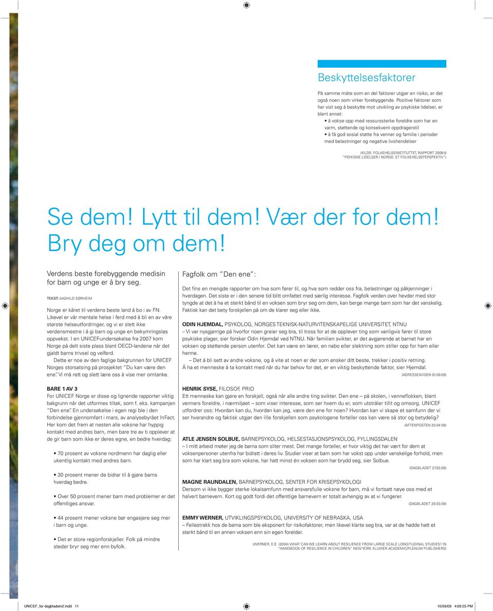 god sosial støtte fra venner og familie i perioder med belastninger og negative livshendelser (Kilde: Folkehelseinstituttet, rapport 2009:8 Psykiske lidelser i Norge: Et folkehelseperspektiv ) Se dem!