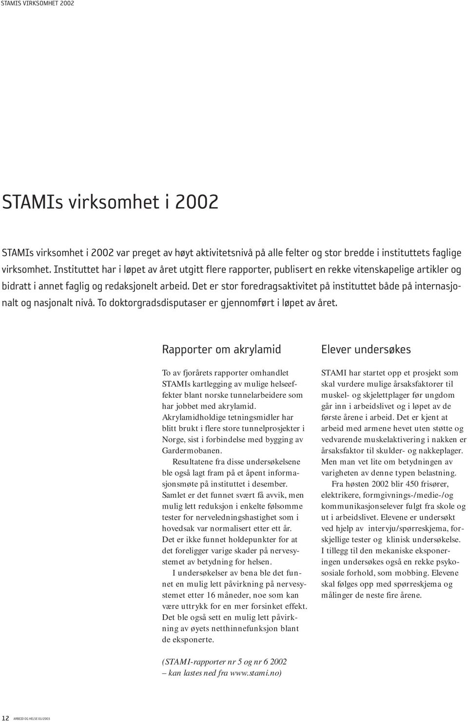 Det er stor foredragsaktivitet på instituttet både på internasjonalt og nasjonalt nivå. To doktorgradsdisputaser er gjennomført i løpet av året.