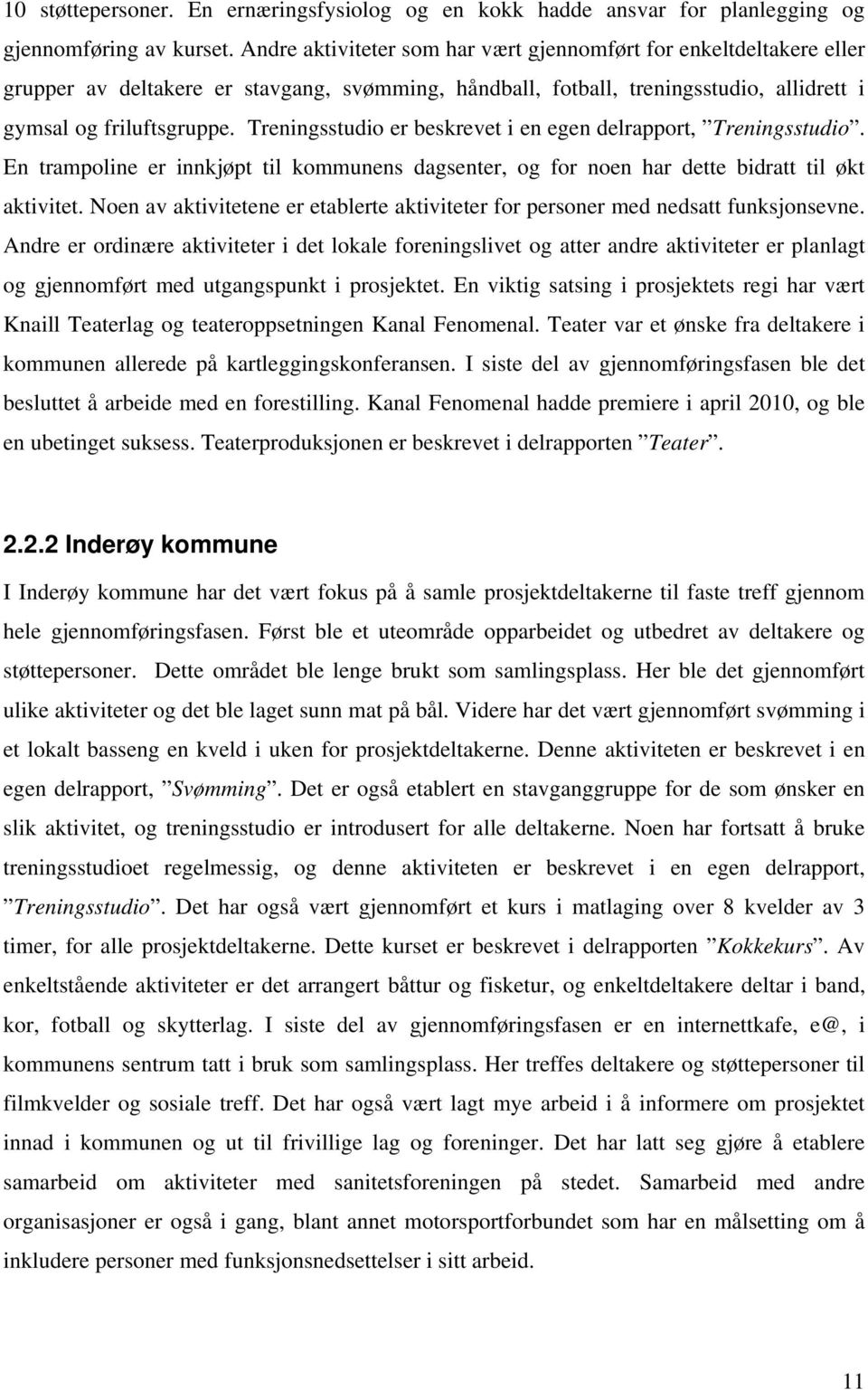 Treningsstudio er beskrevet i en egen delrapport, Treningsstudio. En trampoline er innkjøpt til kommunens dagsenter, og for noen har dette bidratt til økt aktivitet.