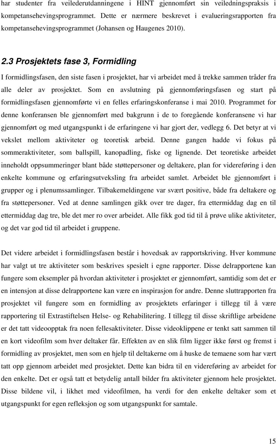 10). 2.3 Prosjektets fase 3, Formidling I formidlingsfasen, den siste fasen i prosjektet, har vi arbeidet med å trekke sammen tråder fra alle deler av prosjektet.