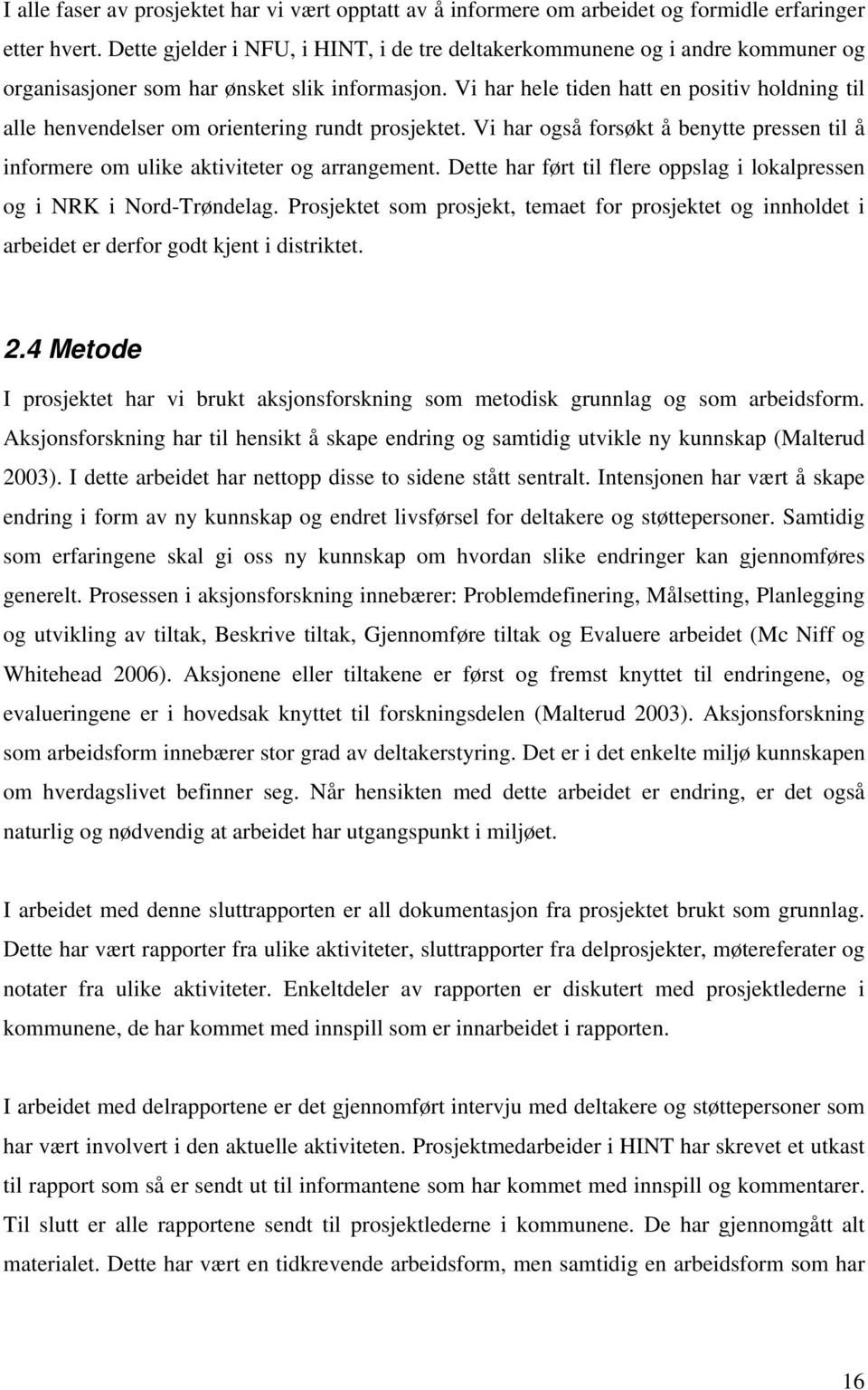 Vi har hele tiden hatt en positiv holdning til alle henvendelser om orientering rundt prosjektet. Vi har også forsøkt å benytte pressen til å informere om ulike aktiviteter og arrangement.