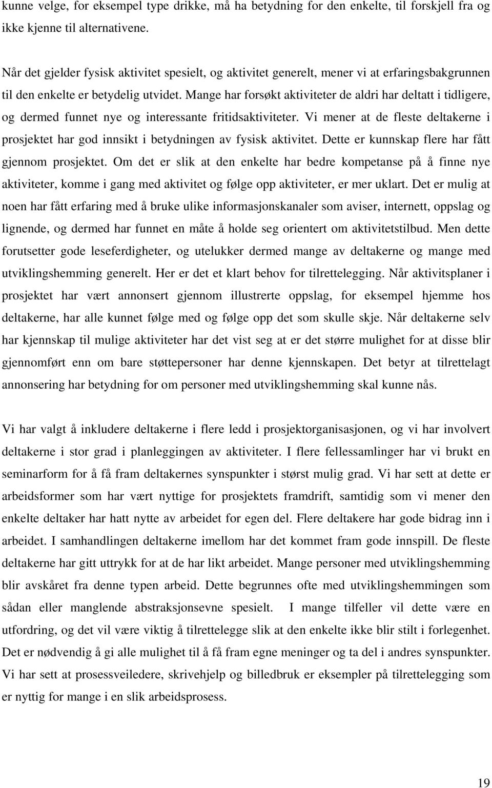 Mange har forsøkt aktiviteter de aldri har deltatt i tidligere, og dermed funnet nye og interessante fritidsaktiviteter.