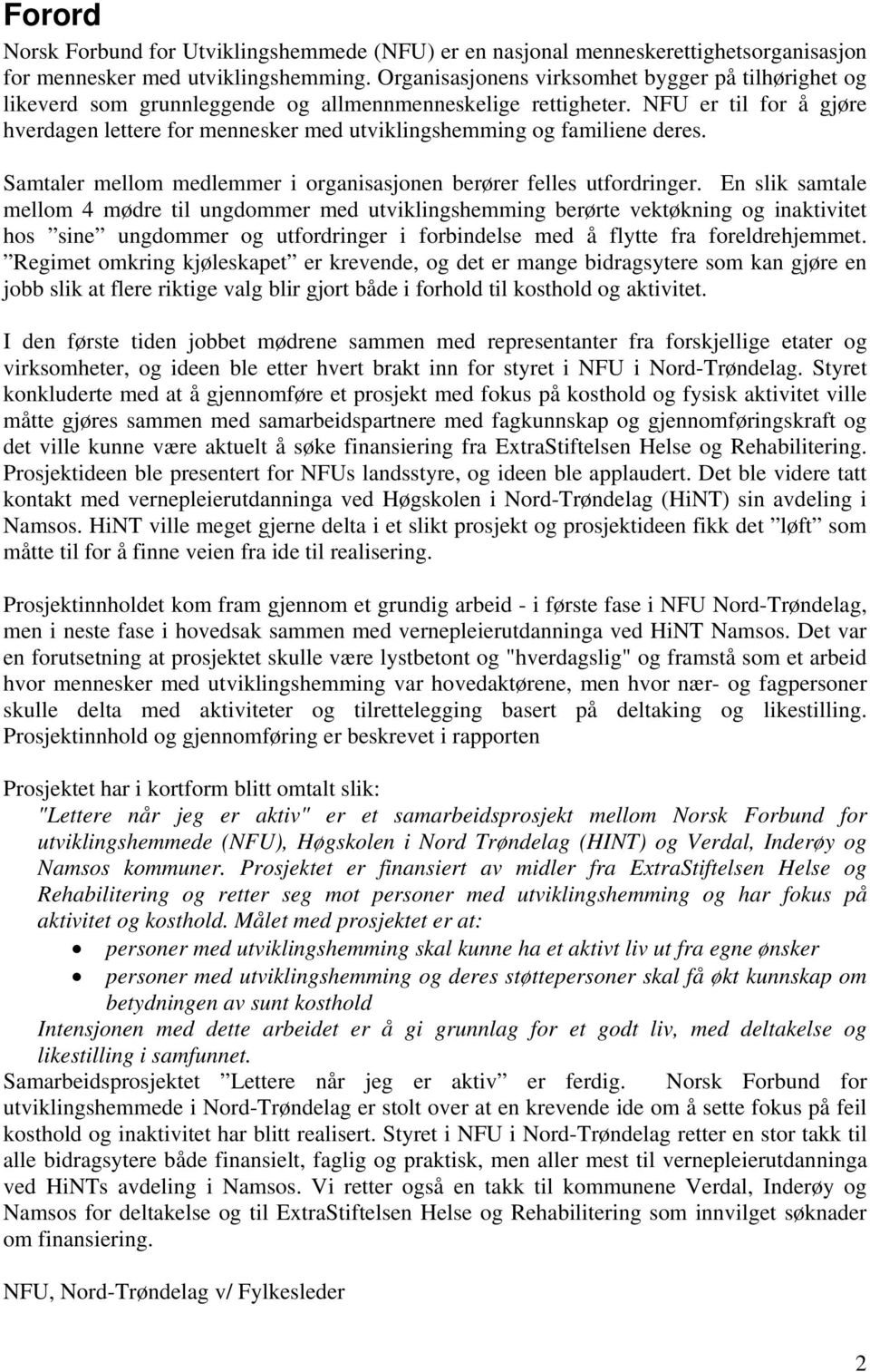 NFU er til for å gjøre hverdagen lettere for mennesker med utviklingshemming og familiene deres. Samtaler mellom medlemmer i organisasjonen berører felles utfordringer.