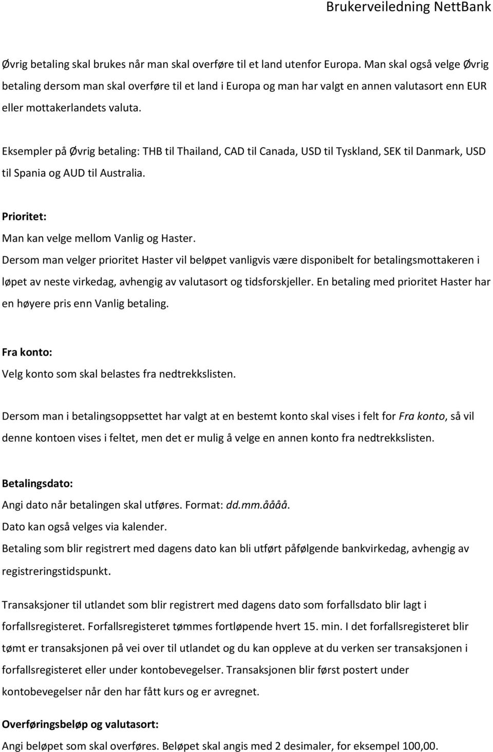 Eksempler på Øvrig betaling: THB til Thailand, CAD til Canada, USD til Tyskland, SEK til Danmark, USD til Spania og AUD til Australia. Prioritet: Man kan velge mellom Vanlig og Haster.