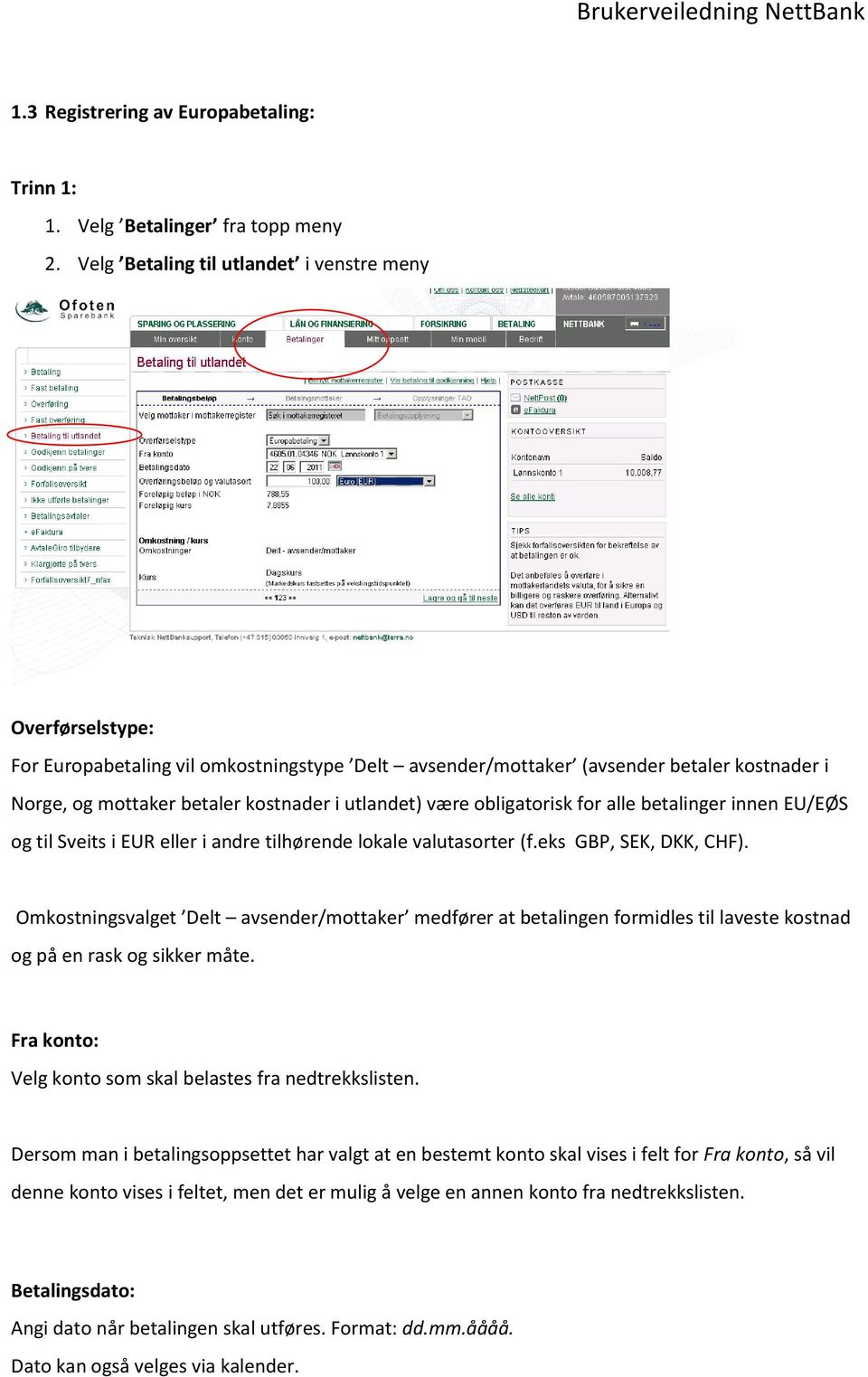 være obligatorisk for alle betalinger innen EU/EØS og til Sveits i EUR eller i andre tilhørende lokale valutasorter (f.eks GBP, SEK, DKK, CHF).