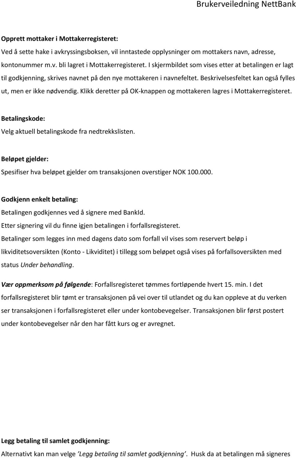 Klikk deretter på OK-knappen og mottakeren lagres i Mottakerregisteret. Betalingskode: Velg aktuell betalingskode fra nedtrekkslisten.