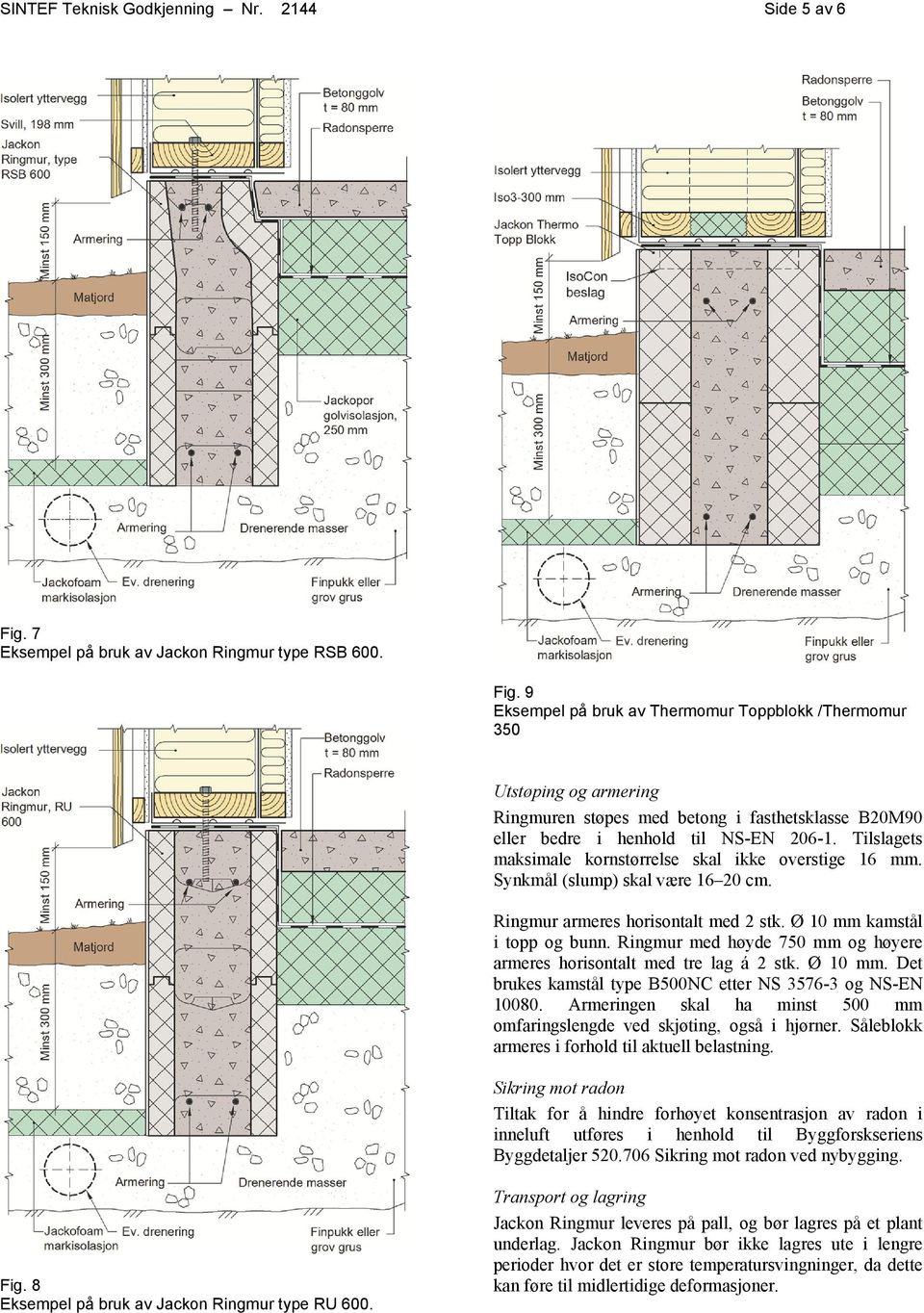 9 Eksempel på bruk av Thermomur Toppblokk /Thermomur 350 Utstøping og armering Ringmuren støpes med betong i fasthetsklasse B20M90 eller bedre i henhold til NS-EN 206-1.