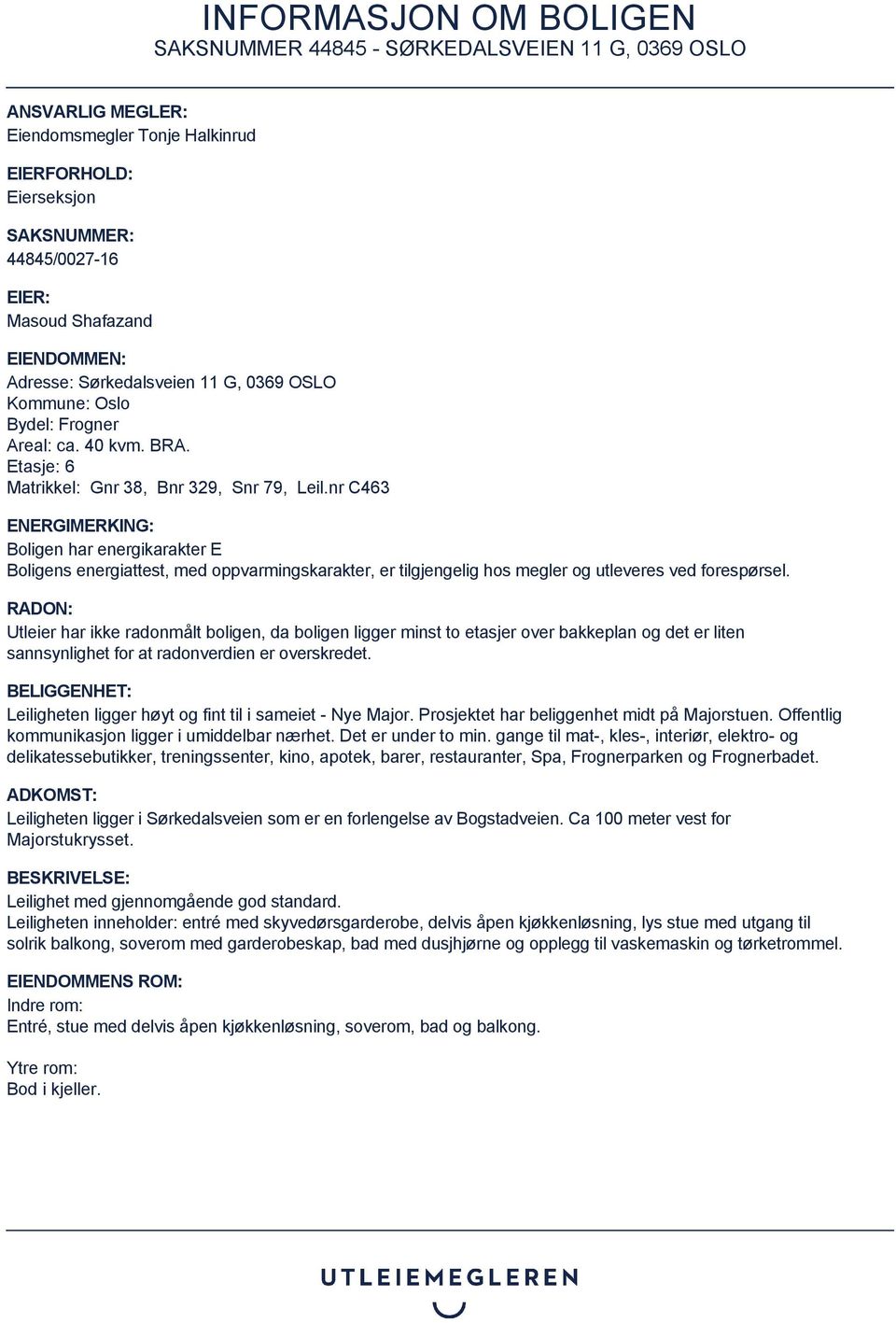 nr C463 ENERGIMERKING: Boligen har energikarakter E Boligens energiattest, med oppvarmingskarakter, er tilgjengelig hos megler og utleveres ved forespørsel.