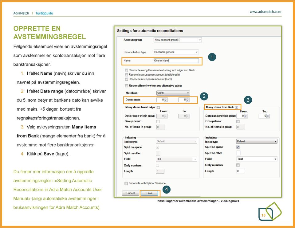 +5 dager, bortsett fra regnskapsføringstransaksjonen.. Velg avkrysningsruten Many items from Bank (mange elementer fra bank) for å avstemme mot flere banktransaksjoner. 4.