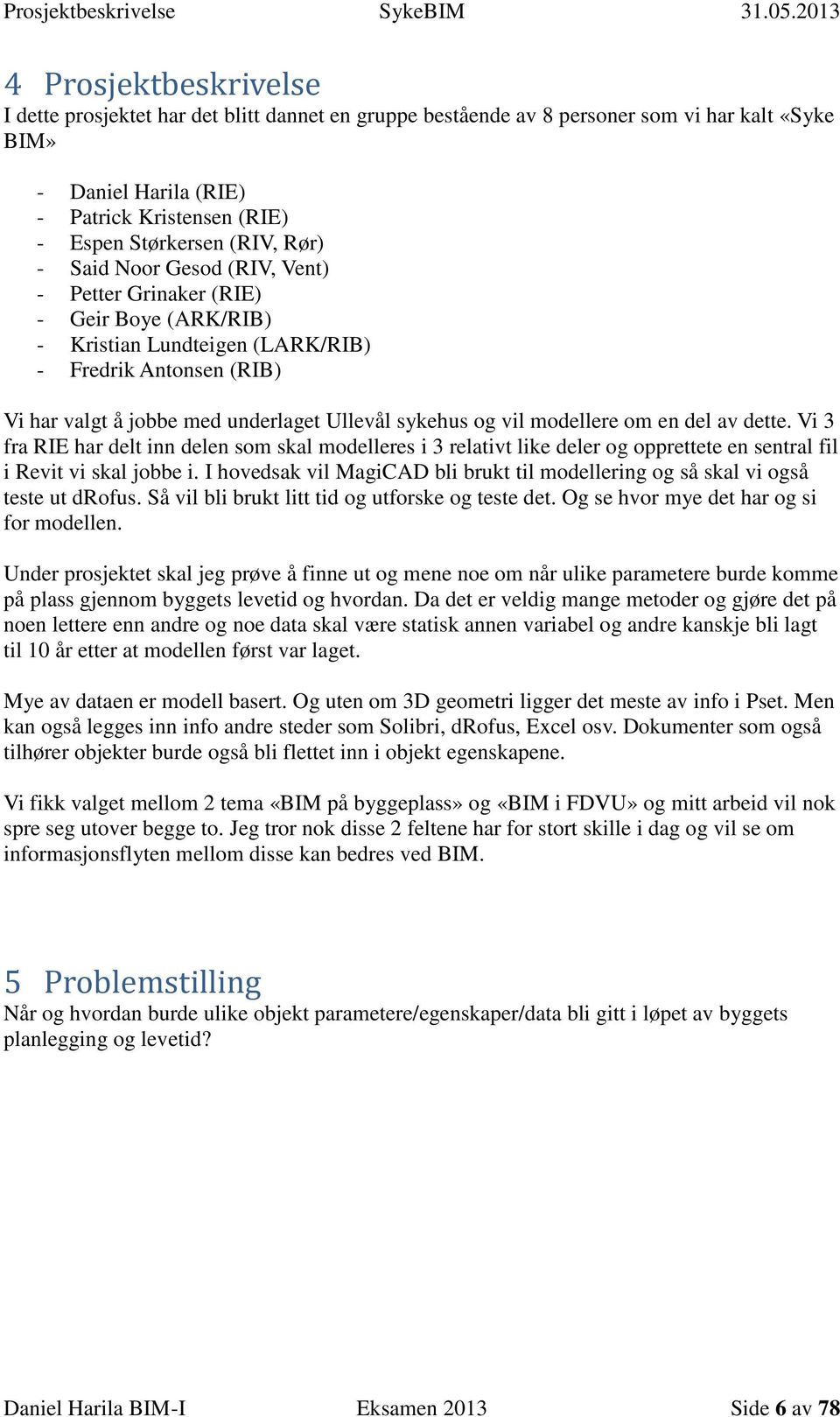 (RIV, Rør) - Said Noor Gesod (RIV, Vent) - Petter Grinaker (RIE) - Geir Boye (ARK/RIB) - Kristian Lundteigen (LARK/RIB) - Fredrik Antonsen (RIB) Vi har valgt å jobbe med underlaget Ullevål sykehus og