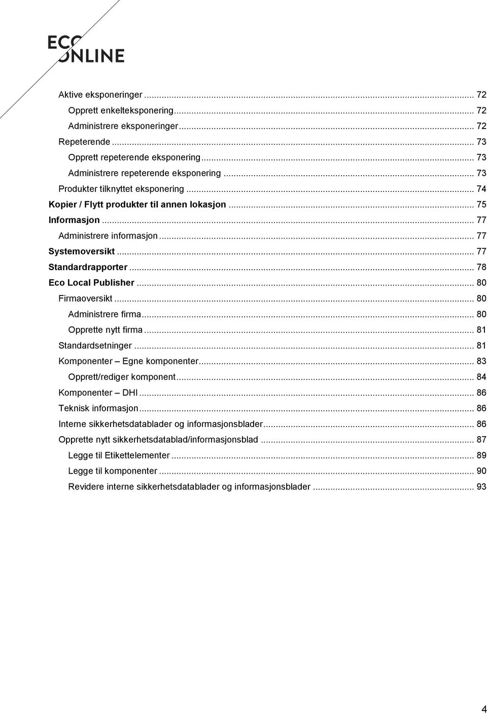 .. 78 Eco Local Publisher... 80 Firmaoversikt... 80 Administrere firma... 80 Opprette nytt firma... 81 Standardsetninger... 81 Komponenter Egne komponenter... 83 Opprett/rediger komponent.