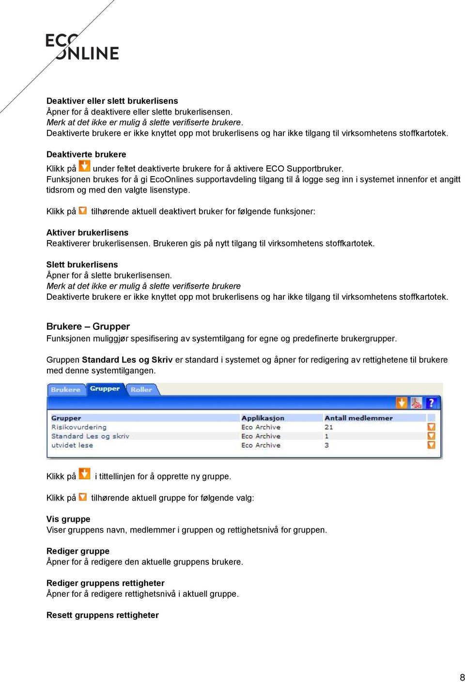 Funksjonen brukes for å gi EcoOnlines supportavdeling tilgang til å logge seg inn i systemet innenfor et angitt tidsrom og med den valgte lisenstype.