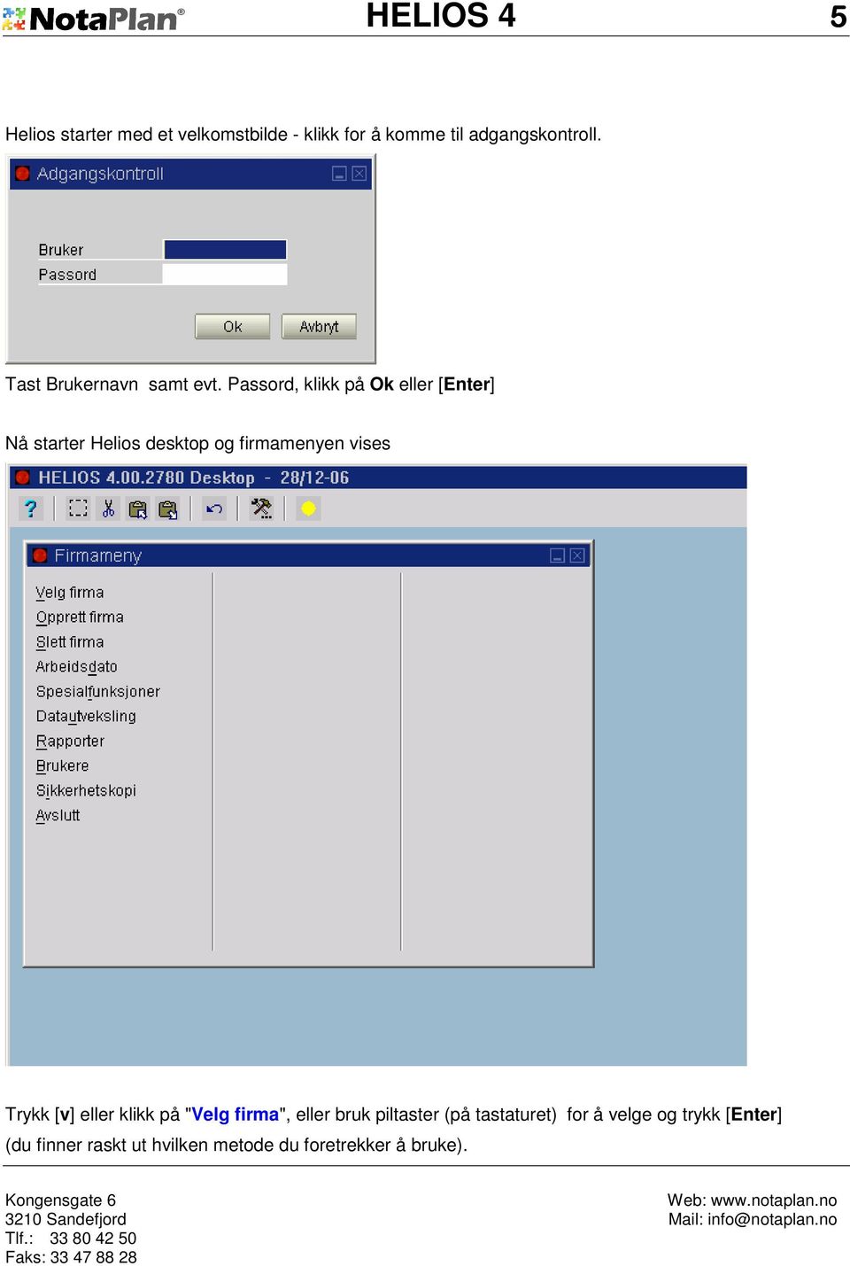 Passord, klikk på Ok eller [Enter] Nå starter Helios desktop og firmamenyen vises Trykk