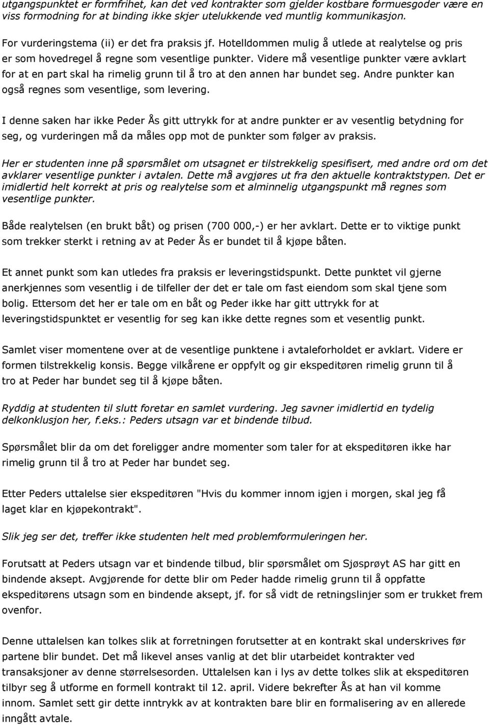 Videre må vesentlige punkter være avklart for at en part skal ha rimelig grunn til å tro at den annen har bundet seg. Andre punkter kan også regnes som vesentlige, som levering.