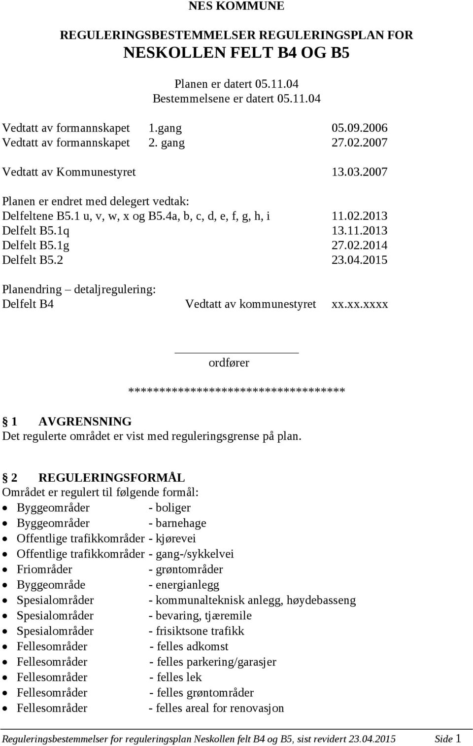 1q 13.11.2013 Delfelt B5.1g 27.02.2014 Delfelt B5.2 23.04.2015 Planendring detaljregulering: Delfelt B4 Vedtatt av kommunestyret xx.