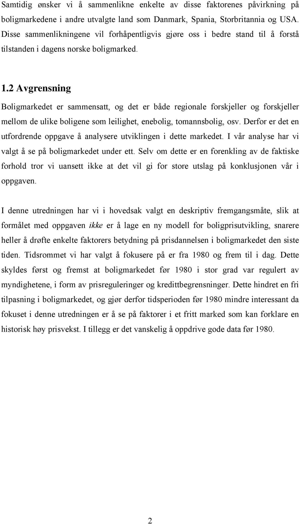 2 Avgrensning Boligmarkedet er sammensatt, og det er både regionale forskjeller og forskjeller mellom de ulike boligene som leilighet, enebolig, tomannsbolig, osv.