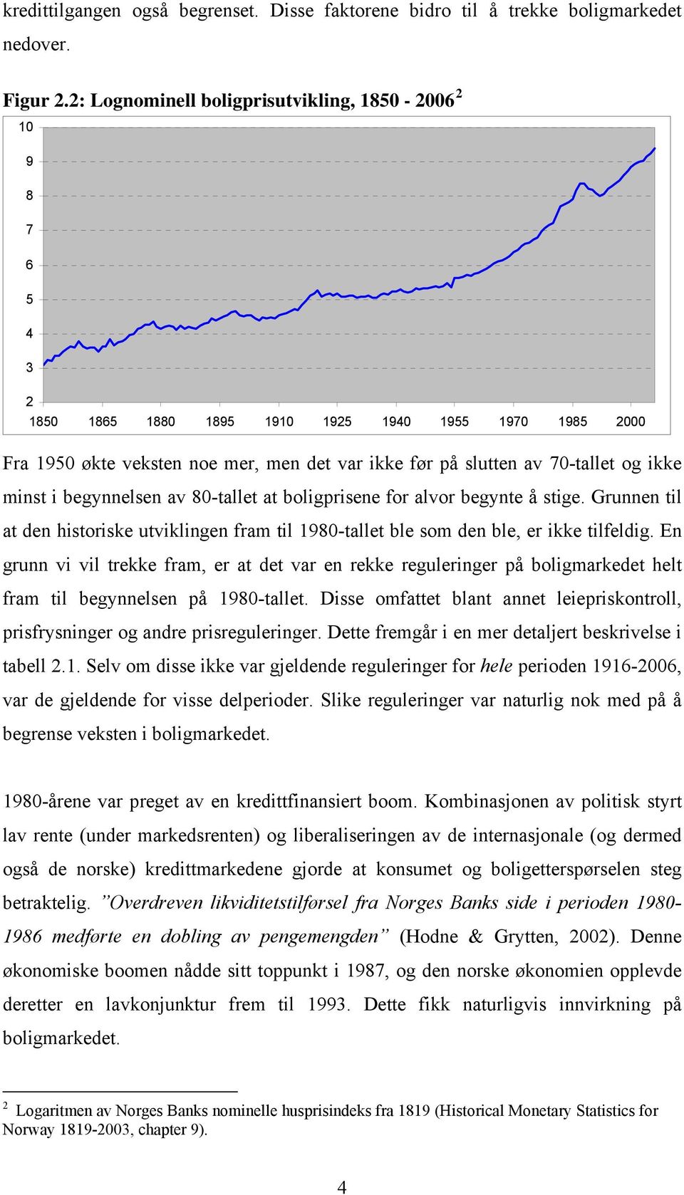 ikke minst i begynnelsen av 80-tallet at boligprisene for alvor begynte å stige. Grunnen til at den historiske utviklingen fram til 1980-tallet ble som den ble, er ikke tilfeldig.