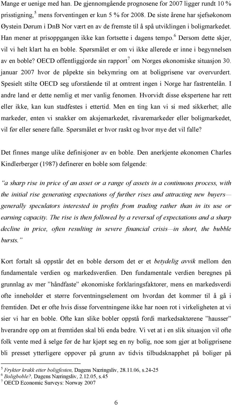 6 Dersom dette skjer, vil vi helt klart ha en boble. Spørsmålet er om vi ikke allerede er inne i begynnelsen av en boble? OECD offentliggjorde sin rapport 7 om Norges økonomiske situasjon 30.