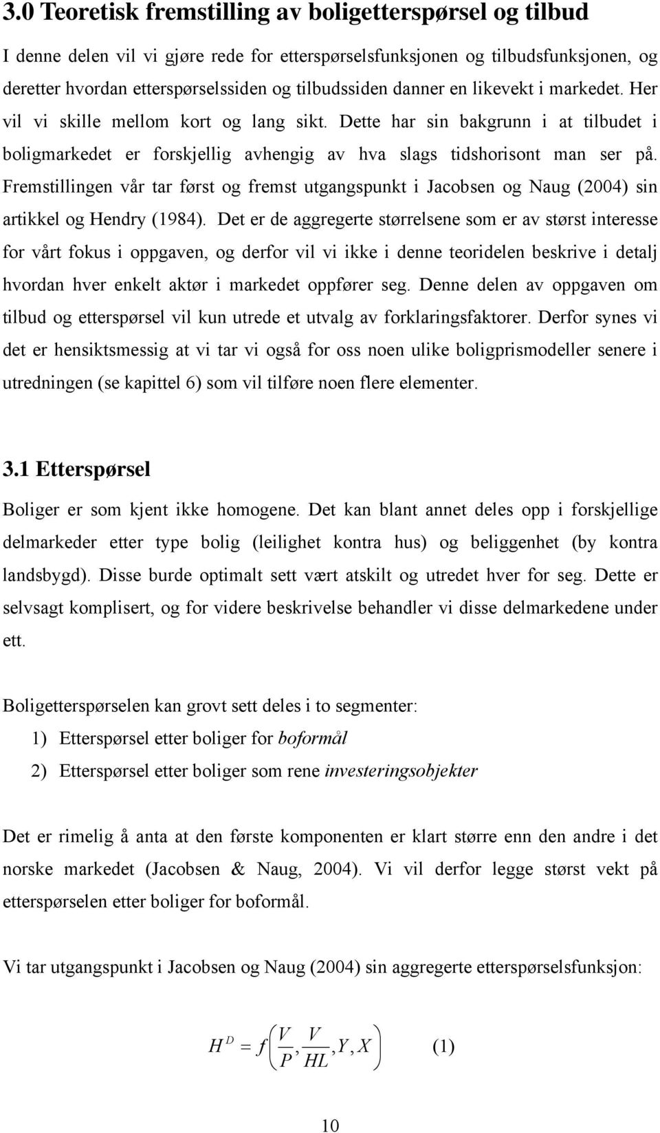 Fremstillingen vår tar først og fremst utgangspunkt i Jacobsen og Naug (2004) sin artikkel og Hendry (1984).