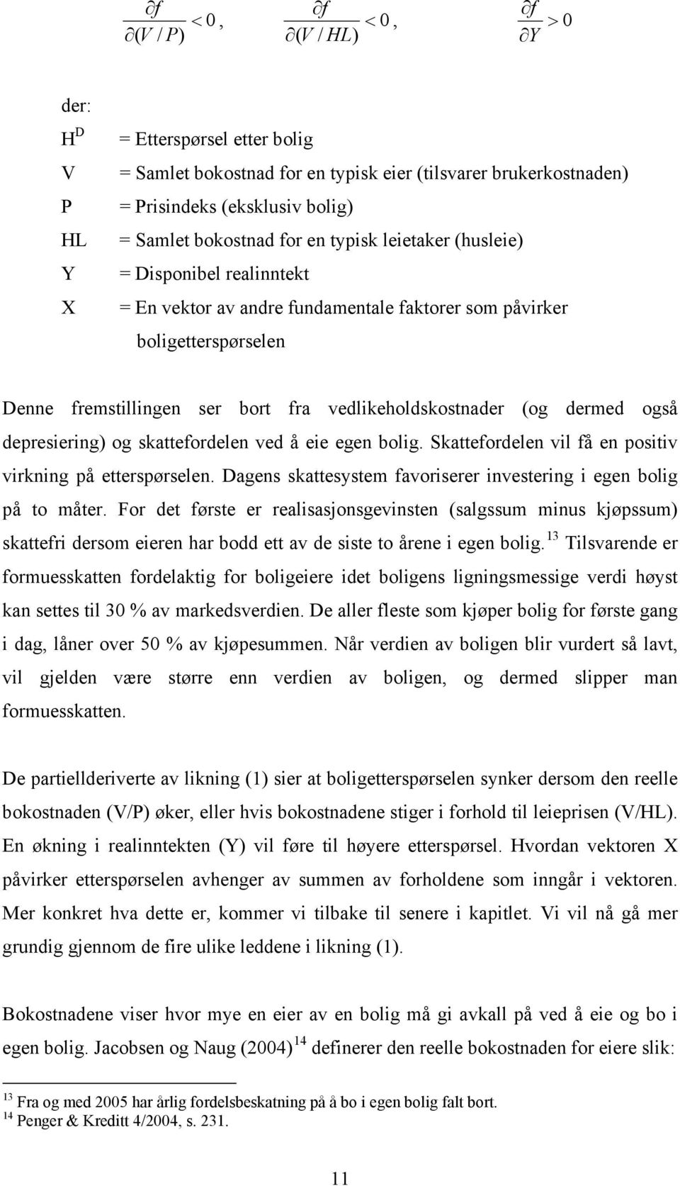 vedlikeholdskostnader (og dermed også depresiering) og skattefordelen ved å eie egen bolig. Skattefordelen vil få en positiv virkning på etterspørselen.