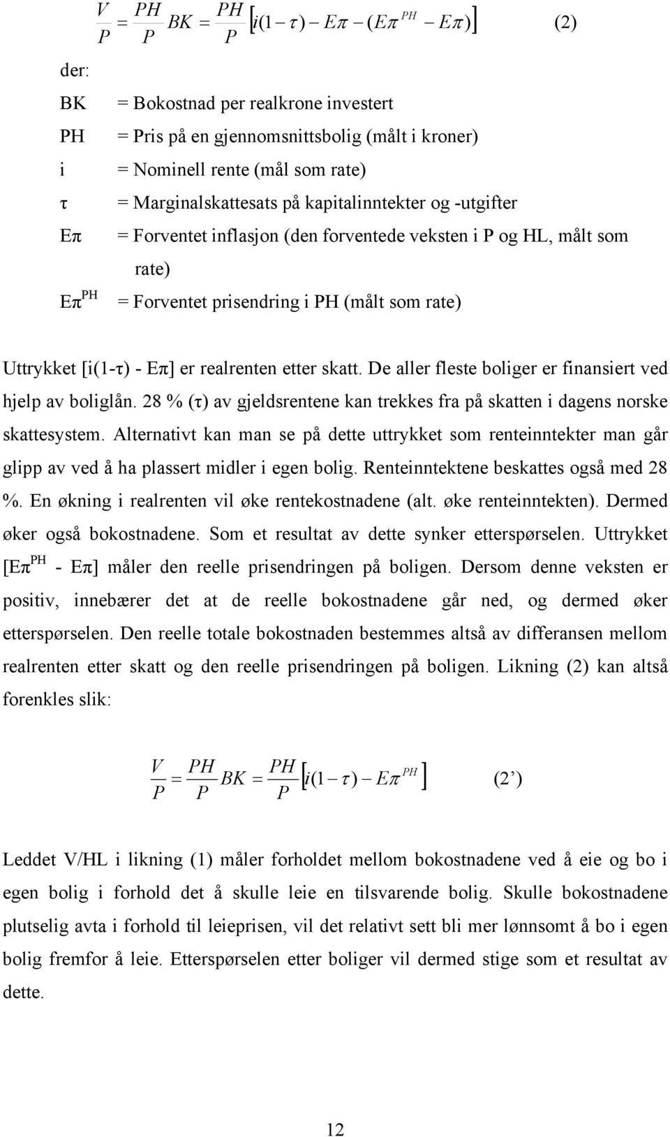 realrenten etter skatt. De aller fleste boliger er finansiert ved hjelp av boliglån. 28 % (τ) av gjeldsrentene kan trekkes fra på skatten i dagens norske skattesystem.