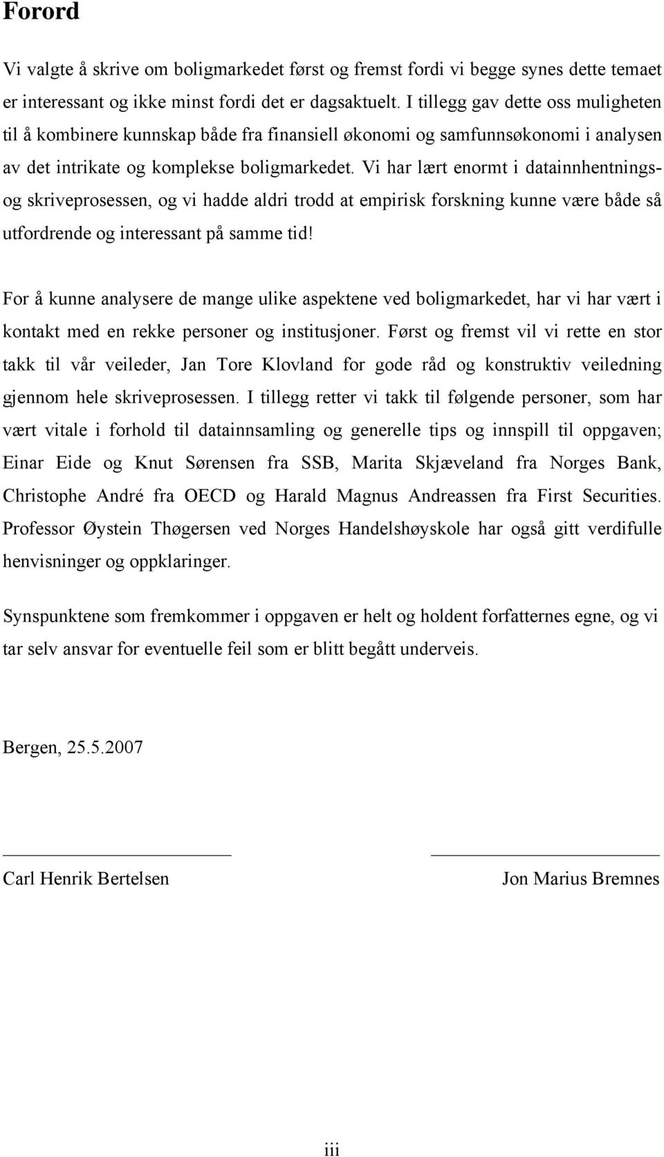 Vi har lært enormt i datainnhentningsog skriveprosessen, og vi hadde aldri trodd at empirisk forskning kunne være både så utfordrende og interessant på samme tid!