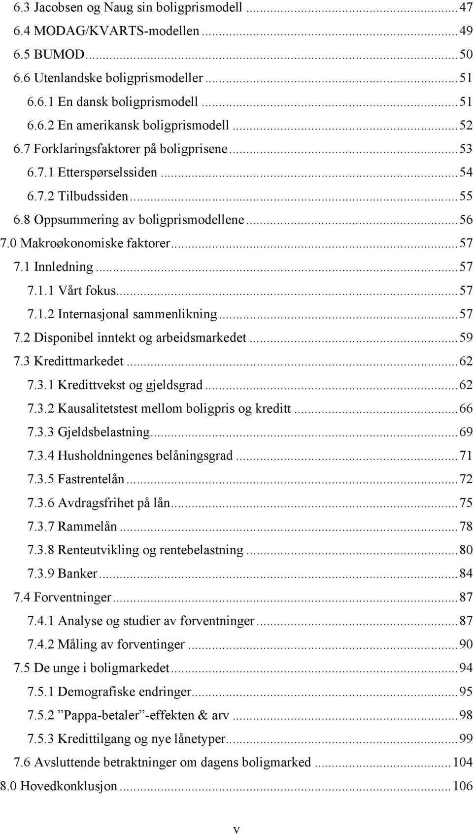 ..57 7.1.1 Vårt fokus...57 7.1.2 Internasjonal sammenlikning...57 7.2 Disponibel inntekt og arbeidsmarkedet...59 7.3 Kredittmarkedet...62 7.3.1 Kredittvekst og gjeldsgrad...62 7.3.2 Kausalitetstest mellom boligpris og kreditt.