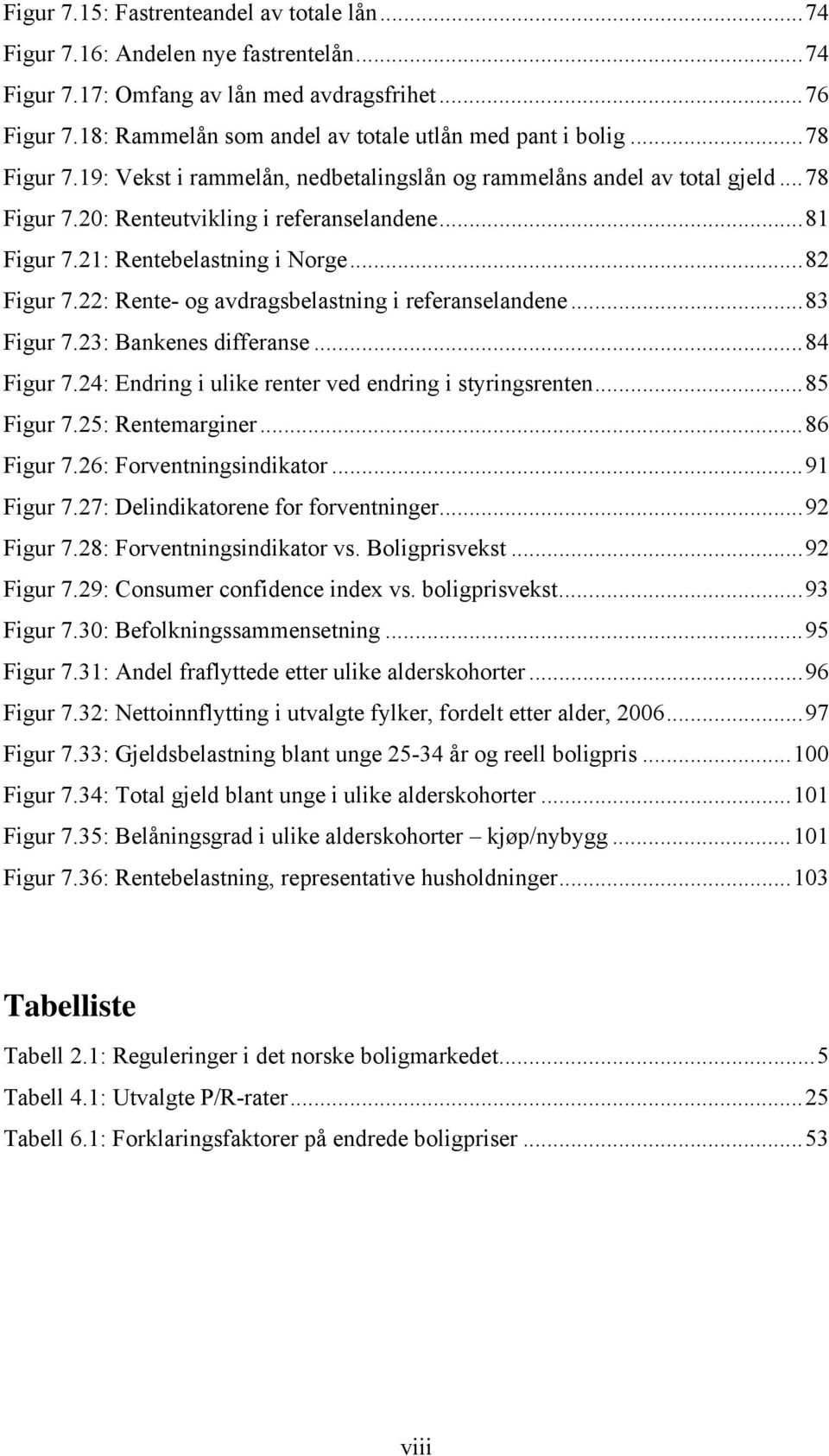 ..81 Figur 7.21: Rentebelastning i Norge...82 Figur 7.22: Rente- og avdragsbelastning i referanselandene...83 Figur 7.23: Bankenes differanse...84 Figur 7.