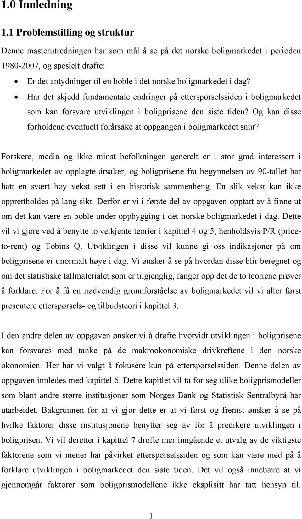 i dag? Har det skjedd fundamentale endringer på etterspørselssiden i boligmarkedet som kan forsvare utviklingen i boligprisene den siste tiden?