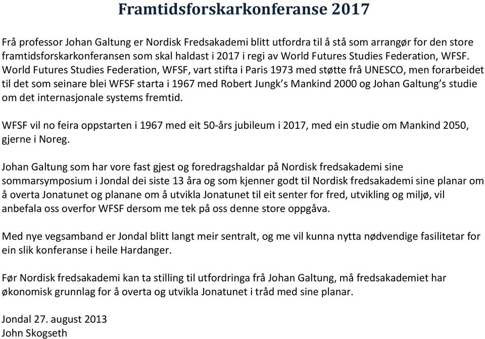 World Futures Studies Federation, WFSF, vart stifta i Paris 1973 med støtte frå UNESCO, men forarbeidet til det som seinare blei WFSF starta i 1967 med Robert Jungk s Mankind 2000 og Johan Galtung s