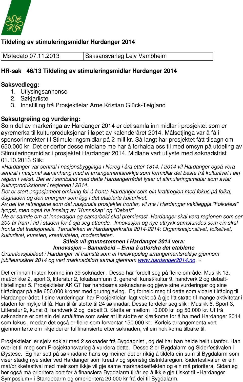 Innstilling frå Prosjektleiar Arne Kristian Glück-Teigland Saksutgreiing og vurdering: Som del av markeringa av Hardanger 2014 er det samla inn midlar i prosjektet som er øyremerka til