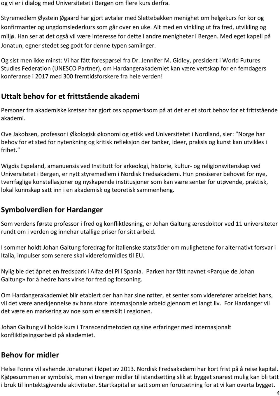 Alt med en vinkling ut fra fred, utvikling og miljø. Han ser at det også vil være interesse for dette i andre menigheter i Bergen.