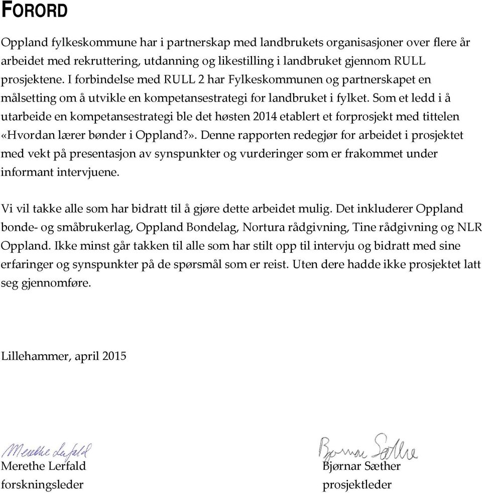 Som et ledd i å utarbeide en kompetansestrategi ble det høsten 2014 etablert et forprosjekt med tittelen «Hvordan lærer bønder i Oppland?».