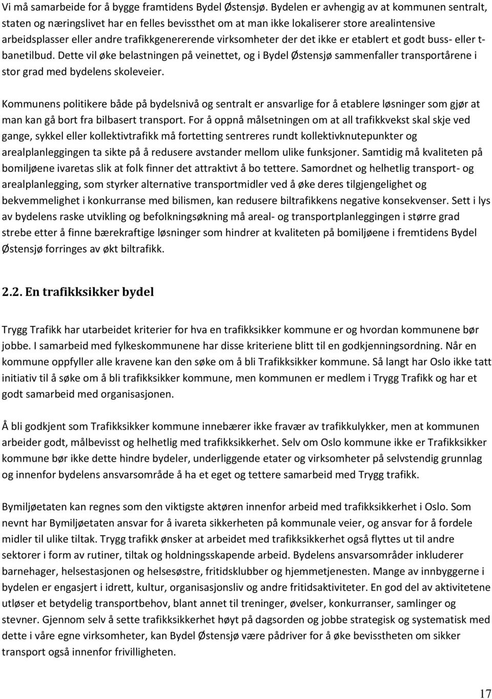 der det ikke er etablert et godt buss- eller t- banetilbud. Dette vil øke belastningen på veinettet, og i Bydel Østensjø sammenfaller transportårene i stor grad med bydelens skoleveier.