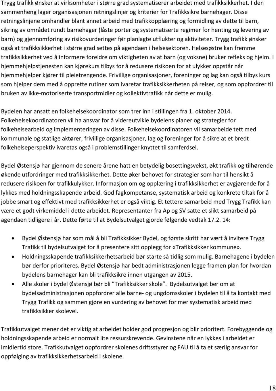 levering av barn) og gjennomføring av risikovurderinger før planlagte utflukter og aktiviteter. Trygg trafikk ønsker også at trafikksikkerhet i større grad settes på agendaen i helsesektoren.